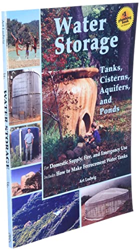 Water Storage: Tanks, Cisterns, Aquifers, and Ponds for Domestic Supply, Fire and Emergency Use--Includes How to Make Ferrocement Water Tanks