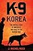 K-9 Korea: The Untold Story of America's War Dogs in the Korean War by J. Rachel Reed