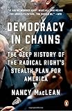 Democracy in Chains: The Deep History of the Radical Right's Stealth Plan for America