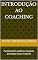 Livro Introdução ao Coaching : Fundamentos, história, evolução, princípios éticos e valores