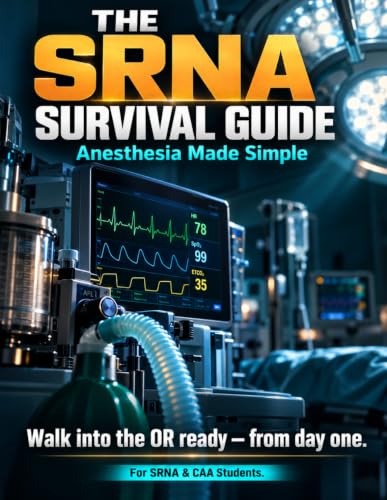 The SRNA Survival Guide: Anesthesia Made Simple: A Practical Clinical Rotation Companion for SRNA & CAA Students — Master the OR, Build Confidence, and Shine From Day One