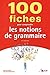 100 fiches pour comprendre les notions de grammaire by 