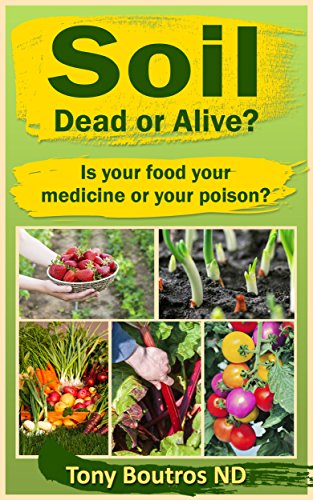 Soil Dead or Alive?: Is Your Food Your Medicine or Your Poison? by Tony Boutros N.D.