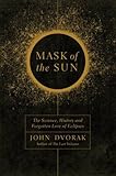 Mask of the Sun: The Science, History and Forgotten Lore of Eclipses