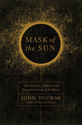 Mask of the Sun: The Science, History and Forgotten Lore of Eclipses Mask of the Sun: The Science, History and Forgotten Lore of Eclipses