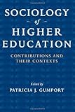 Sociology of Higher Education : Contributions and Their Contexts, Gumport, Patricia J., 0801886147