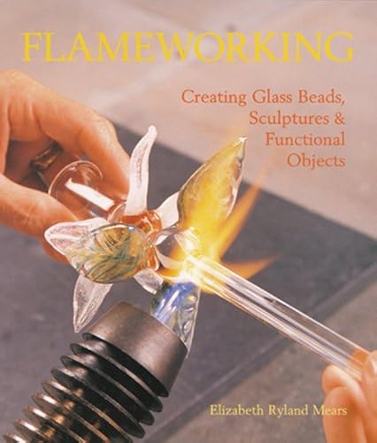 Flameworking: Creating Glass Beads, Sculptures Functional