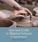 Arts and Crafts in Waldorf Schools: An Integrated Approach by Michael Martin, Wolfgang Schad