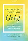 Progressing Through Grief: Guided Exercises to Understand Your Emotions and Recover from Loss