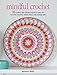 Mindful Crochet: 35 creative and colorful projects to help you be in the moment, relieve stress, and manage pain by 