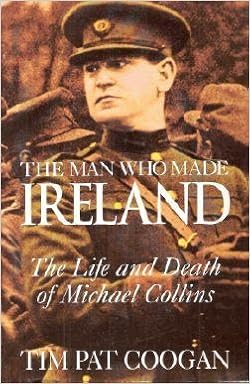 The Man Who Made Ireland The Life And Death Of Michael Collins Coogan Tim Pat 9781879373716 Amazon Com Books