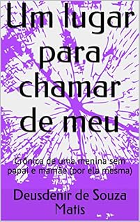 Livro Um lugar para chamar de meu: Crônica de uma menina sem papai e mamãe (por ela mesma)