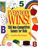 Everybody Wins!: 150 Non-Competitive Games for Kids by Cynthia MacGregor