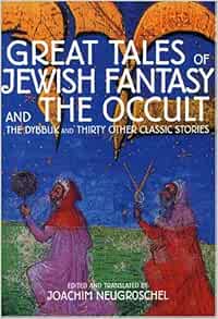 Great Tales Of Jewish Fantasy And The Occult The Dybbuk And Thirty Other Classic Stories Neugroschel Joachim Neugroschel Joachim 9780879517823 Amazon Com Books