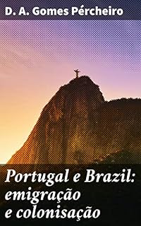 Livro Portugal e Brazil: emigração e colonisação: Explorando as relações históricas entre Portugal e Brasil: emigração, colonização e influências culturais