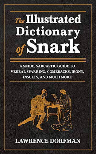 The Illustrated Dictionary of Snark: A Snide, Sarcastic Guide to Verbal Sparring, Comebacks, Irony, Insults, and Much More (Best Insults For Guys)