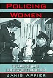 Policing Women : The Sexual Politics of Law Enforcement and the LAPD, Appier, Janis, 1566395593