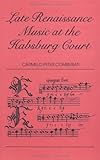 Late Renaissance Music at the Hapsburg Court, Comberiati, Carmelo P., 2881241921