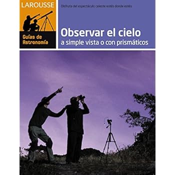 Observar El Cielo A Simple Vista O Con Prismáticos (Larousse - Libros Ilustrados/ Prácticos - Ocio Y Naturaleza - Astronomía - Atlas De Astronomía)