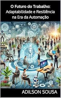 Livro O Futuro do Trabalho: Adaptabilidade e Resiliência na Era da Automação