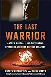 The Last Warrior: Andrew Marshall and the Shaping of Modern American Defense Strategy by Andrew F. Krepinevich, Barry D. Watts