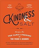Kindness & Salt: Recipes for the Care and Feeding of Your Friends and Neighbors by Ryan Angulo, Doug Crowell