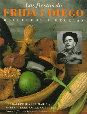 Las Fiestas de Frida y Diego: Recuerdos y Recetas (Spanish Edition) by Marie-Pierre Colle, Marie-Pierre Colle Corcuera, Guadalup Rivera Marin