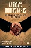 Africa's Odious Debts: How Foreign Loans and Capital Flight Bled a Continent (African Arguments)