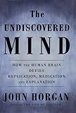 The Undiscovered Mind: How the Human Brain Defies Replication, Medication, and Explanation