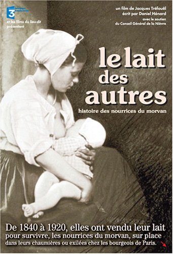 Le Lait Des Autres - Histoire Des Nourrices Du Morvan