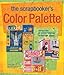The Scrapbooker's Color Palette: Using Color to Create Fabulous Scrapbook Pages by 