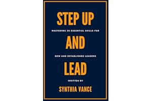 Step Up And Lead: Mastering 30 Essential Skills For New And Established Leaders