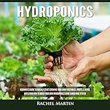 Hydroponics: Beginner's Guide to Quickly Start Growing Your Own Vegetables, Fruits, & Herbs, and Learn How to Build Your Own Hydroponics Home Gardening System by 