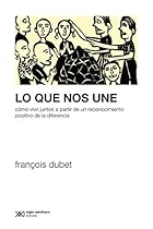 Lo que nos une: Cómo vivir juntos a partir de un reconocimiento positivo de la diferencia (Sociología y Política) (Spanish Edition) Lo que nos une: Cómo vivir juntos a partir de un reconocimiento positivo de la diferencia (Sociología y Política) (Spanish Edition)