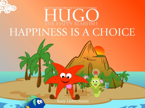 HAPPINESS IS A CHOICE: The Island of Optimism (HUGO THE HAPPY STARFISH - Island Adventures - Educational Children's Book Collection 3) by [Liebermann, Suzy]