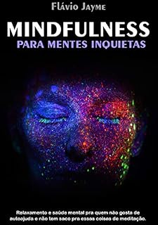 Livro MINDFULNESS PARA MENTES INQUIETAS: Relaxamento e saúde mental pra quem não gosta de autoajuda e não tem saco pra essas coisas de meditação.