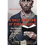 A Holy Baptism of Fire and Blood: The Bible and the American Civil War