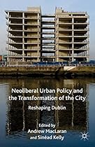 Neoliberal Urban Policy and the Transformation of the City: Reshaping Dublin