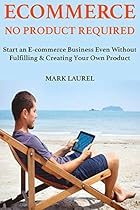 E-commerce No Product Required: Start an E-commerce Business Even Without Fulfilling & Creating Your Own Product E-commerce No Product Required: Start an E-commerce Business Even Without Fulfilling & Creating Your Own Product