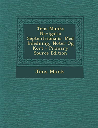 Jens Munks Navigatio Septentrionalis: Med Inledning, Noter Og Kort - Primary Source Edition (Danish by Jens Munk