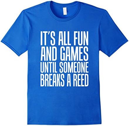 Men's All Fun and Games Until Someone Breaks a Reed T-Shirt Medium Royal Blue