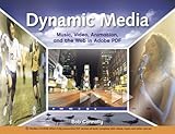 Dynamic Media: Music, Video, Animation, and the Web in Adobe PDF by 
