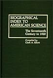 Biographical Index to American Science: The Seventeenth Century to 1920 (Bibliographies and Indexes in American History), , 0313265666
