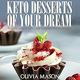 Keto Desserts of Your Dream: Making Simple Low Carb Desserts the Right Way by Olivia Mason, Ethan Wilkerson