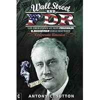 Wall Street and FDR: The True Story of How Franklin D. Roosevelt Colluded with Corporate America