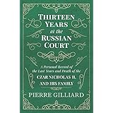 Thirteen Years at the Russian Court - A Personal Record of the Last Years and Death of the Czar Nicholas II. and His Family