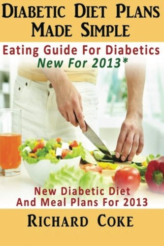 Diabetic Diet Plans Made Simple: Eating Guide For Diabetics New For 2013*: New Diabetic Diet And Meal Plans For 2013