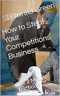 How to Steal Your Competitions Business: The 2 Minute Textbook (The 2 Minute Text Book 9)