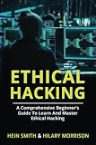 Ethical Hacking: A Comprehensive Beginner’s Guide to Learn and Master Ethical Hacking