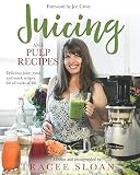 Juicing and Pulp Recipes: Delicious juice, meal, and snack recipes for all walks of life